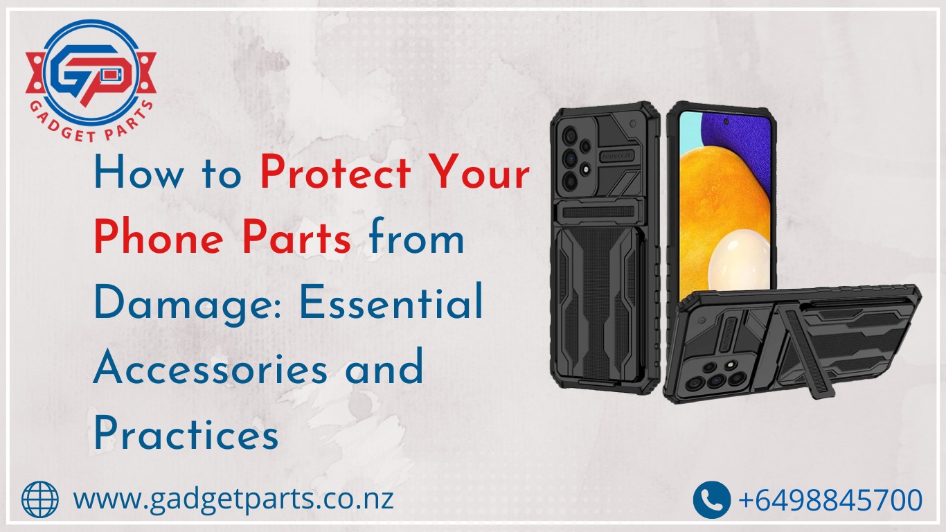How to Protect Your Phone Parts from Damage: Essential Accessories and Practices